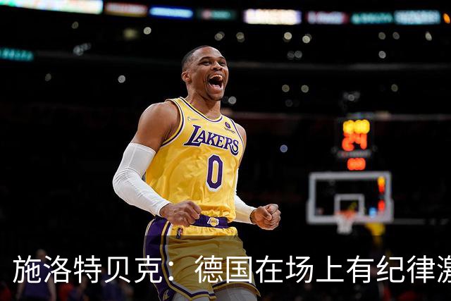 施洛特贝克：德国在场上有纪律激情和韧性 谁都可能成为秘密热门
